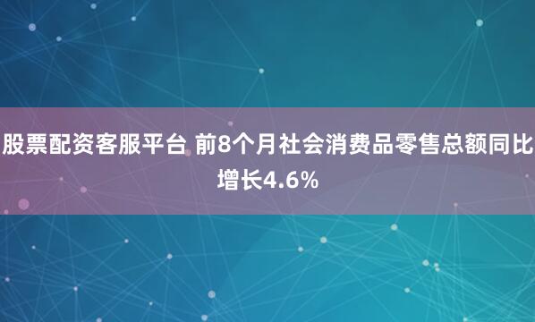 股票配资客服平台 前8个月社会消费品零售总额同比增长4.6%