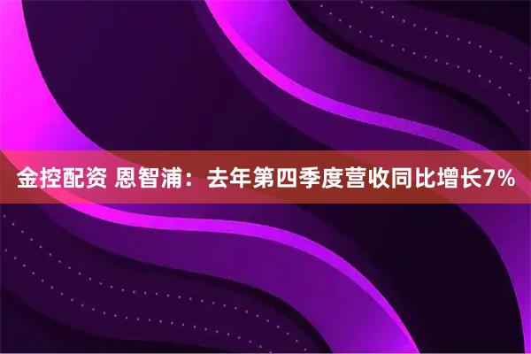 金控配资 恩智浦：去年第四季度营收同比增长7%