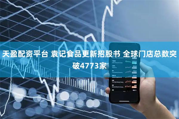 天盈配资平台 袁记食品更新招股书 全球门店总数突破4773家