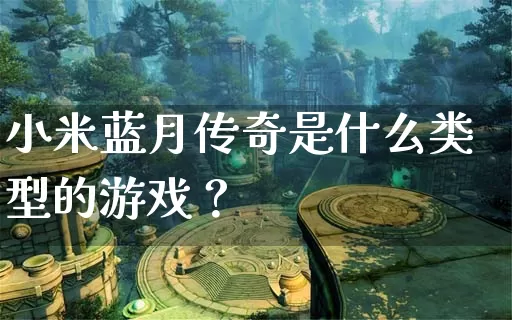 小米蓝月传奇是什么类型的游戏？_https://www.xgwan.cn_通宵推荐_第1张